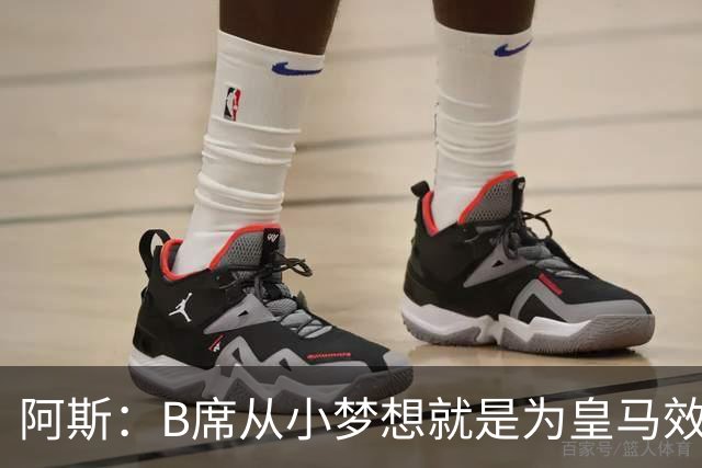 阿斯：B席从小梦想就是为皇马效力，他加盟白衣军团是纯粹的渴望